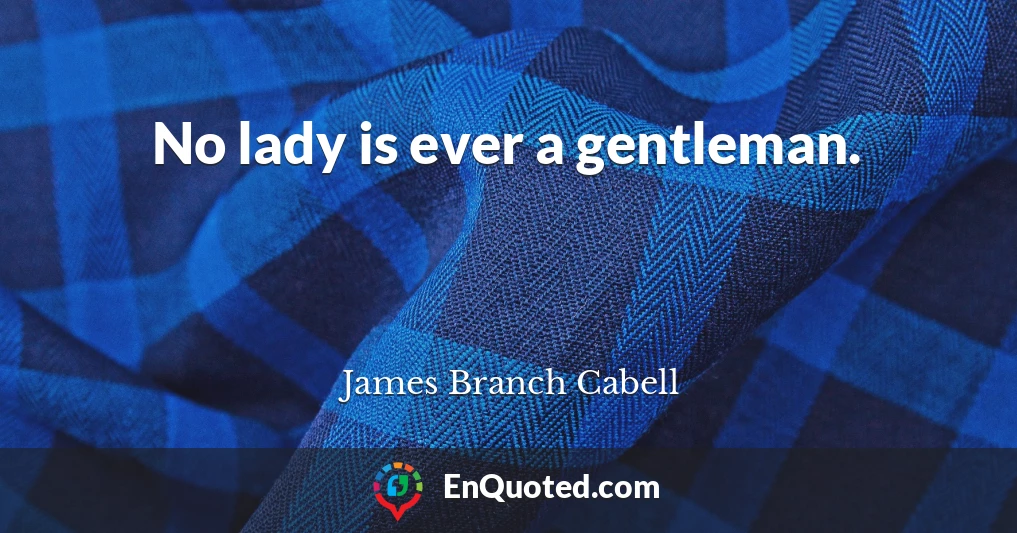 No lady is ever a gentleman.