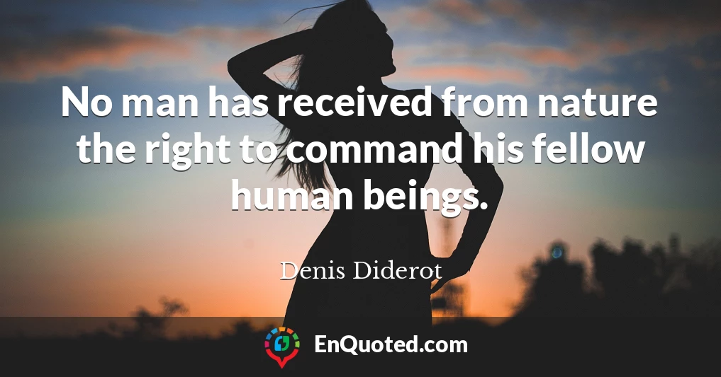 No man has received from nature the right to command his fellow human beings.