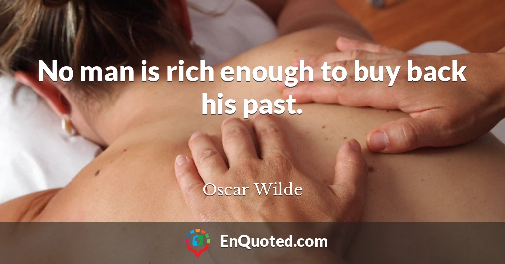 No man is rich enough to buy back his past.