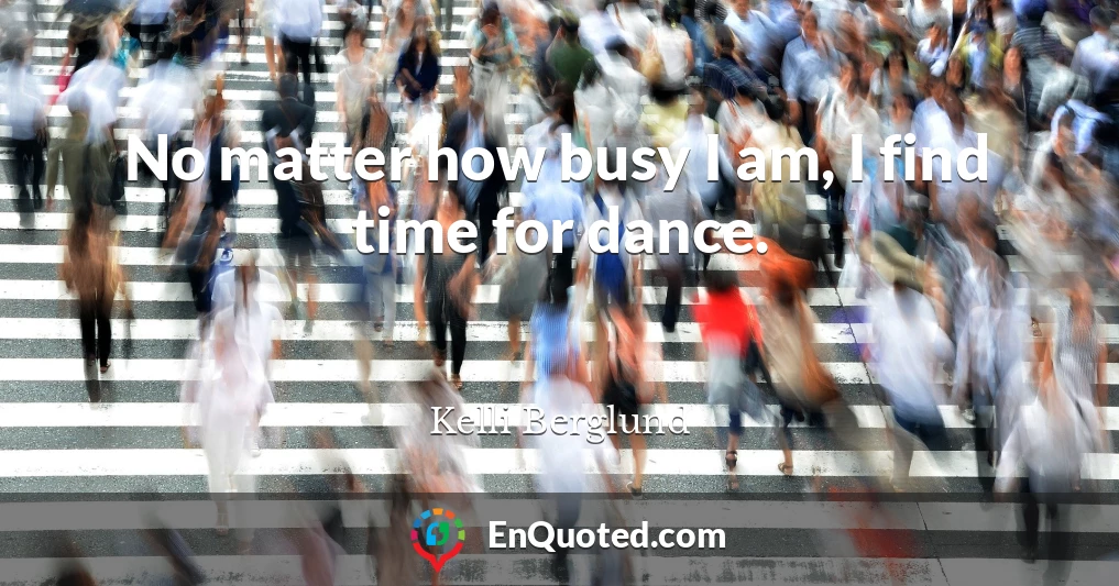 No matter how busy I am, I find time for dance.