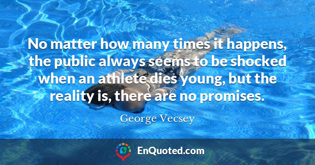No matter how many times it happens, the public always seems to be shocked when an athlete dies young, but the reality is, there are no promises.