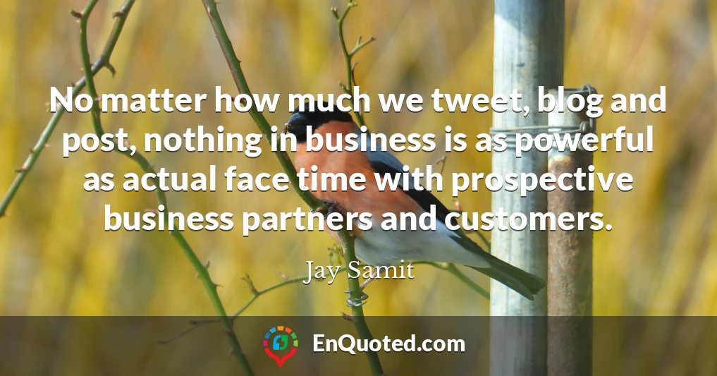 No matter how much we tweet, blog and post, nothing in business is as powerful as actual face time with prospective business partners and customers.