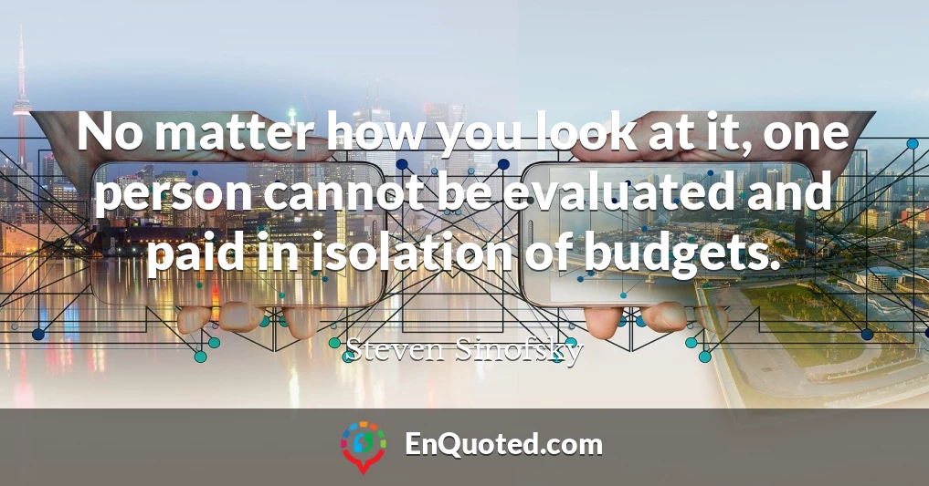 No matter how you look at it, one person cannot be evaluated and paid in isolation of budgets.
