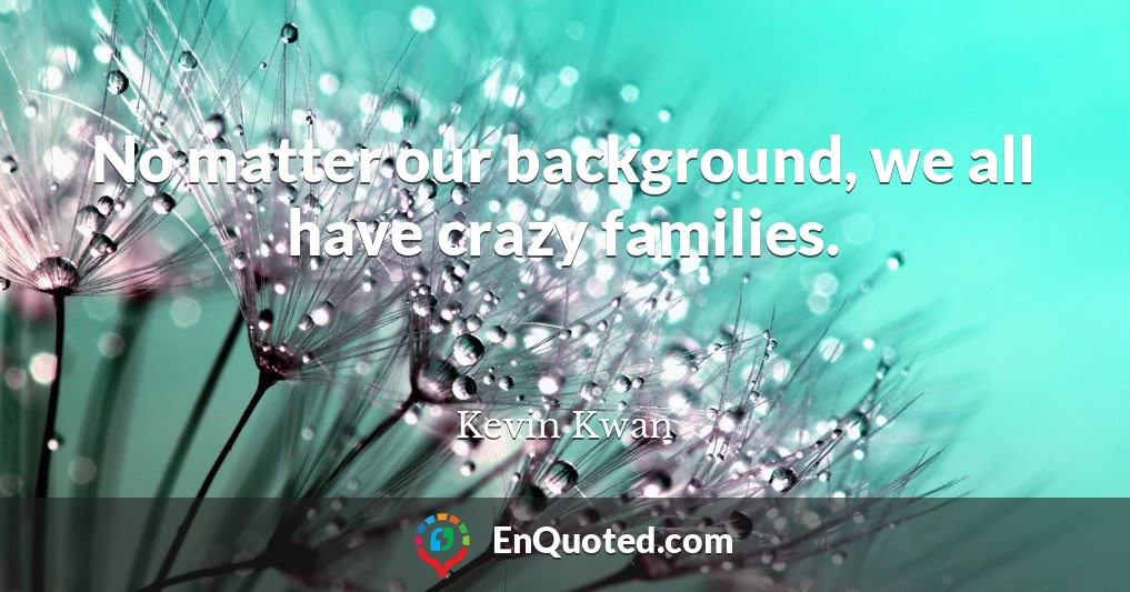 No matter our background, we all have crazy families.