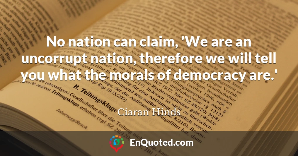 No nation can claim, 'We are an uncorrupt nation, therefore we will tell you what the morals of democracy are.'