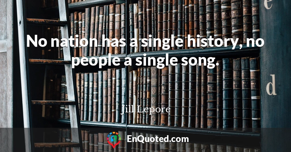 No nation has a single history, no people a single song.