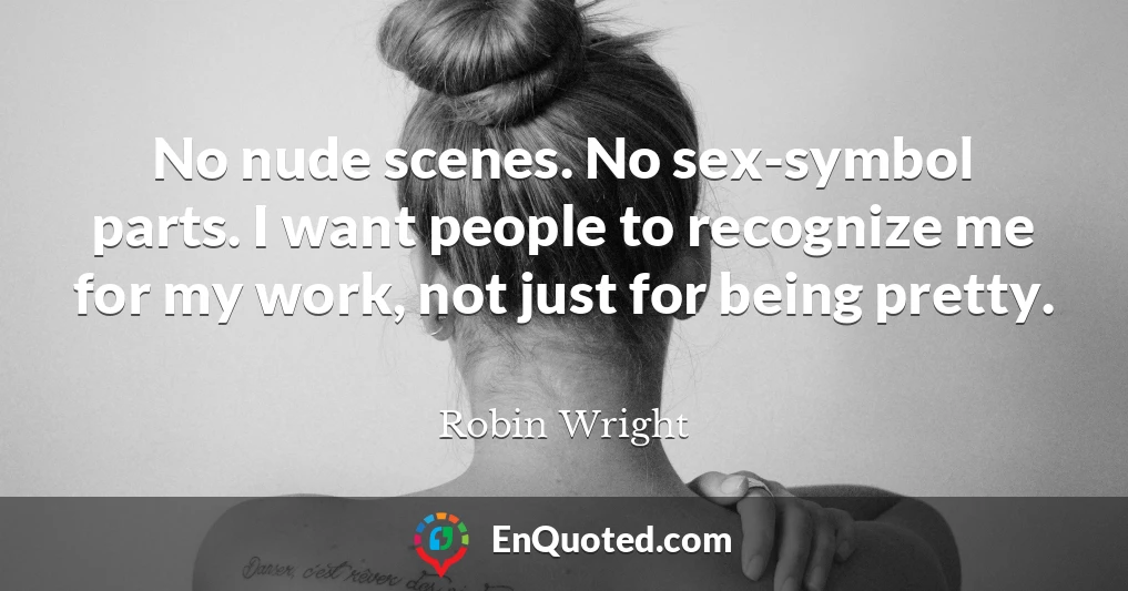 No nude scenes. No sex-symbol parts. I want people to recognize me for my work, not just for being pretty.