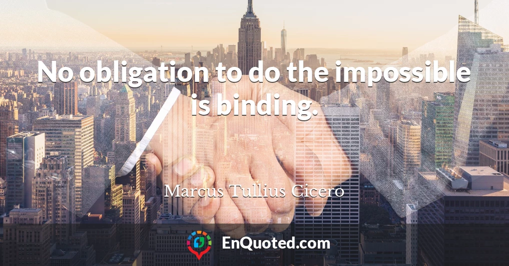 No obligation to do the impossible is binding.