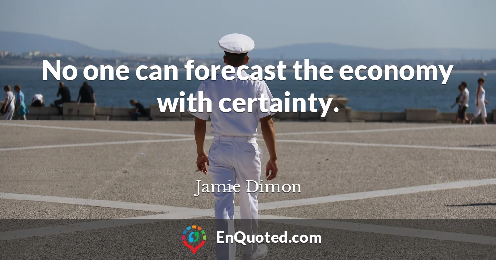 No one can forecast the economy with certainty.