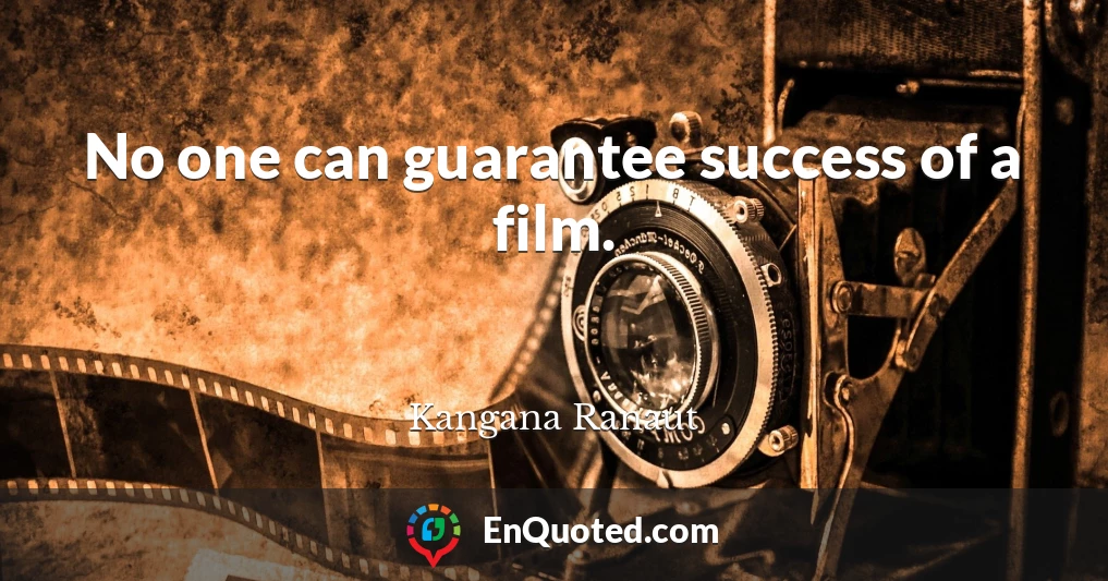 No one can guarantee success of a film.