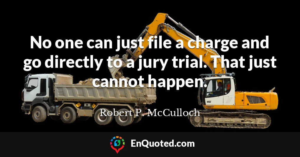 No one can just file a charge and go directly to a jury trial. That just cannot happen.