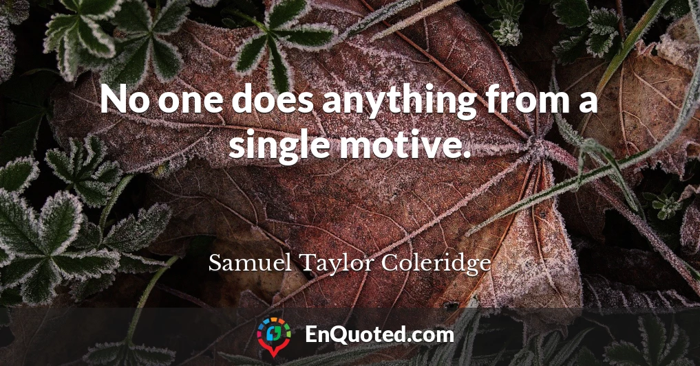 No one does anything from a single motive.