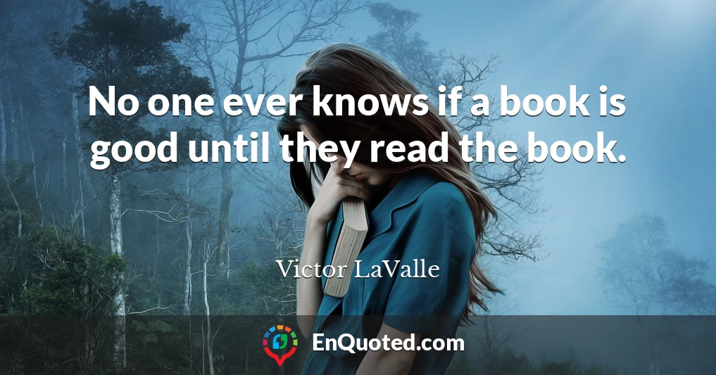 No one ever knows if a book is good until they read the book.