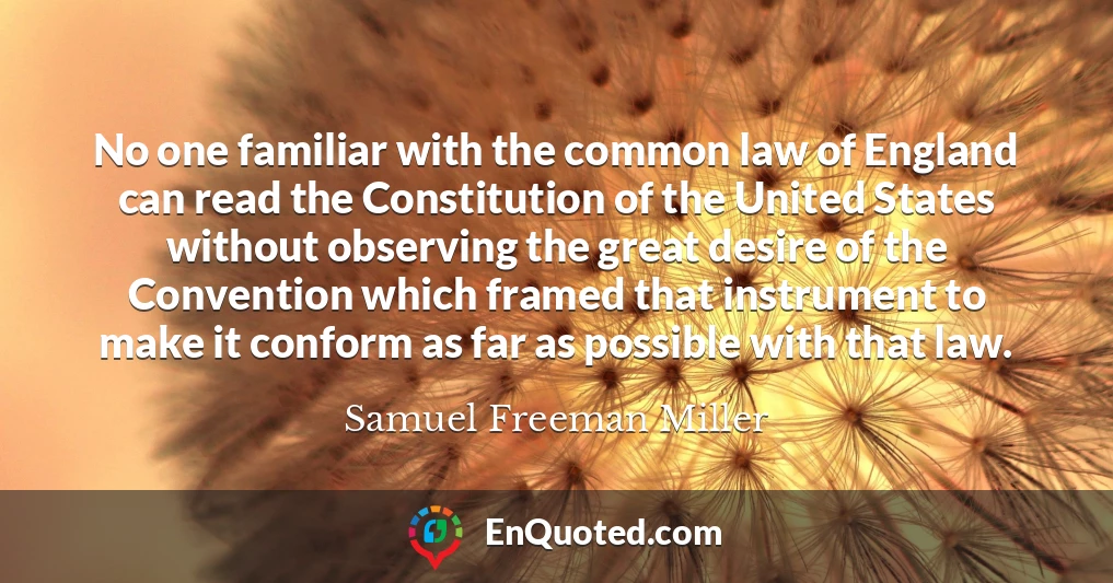 No one familiar with the common law of England can read the Constitution of the United States without observing the great desire of the Convention which framed that instrument to make it conform as far as possible with that law.