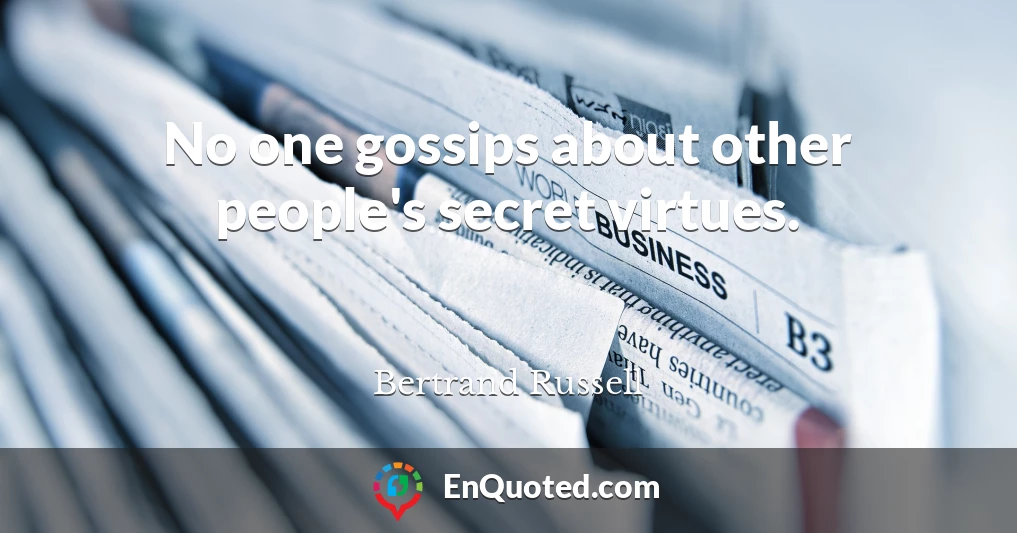 No one gossips about other people's secret virtues.