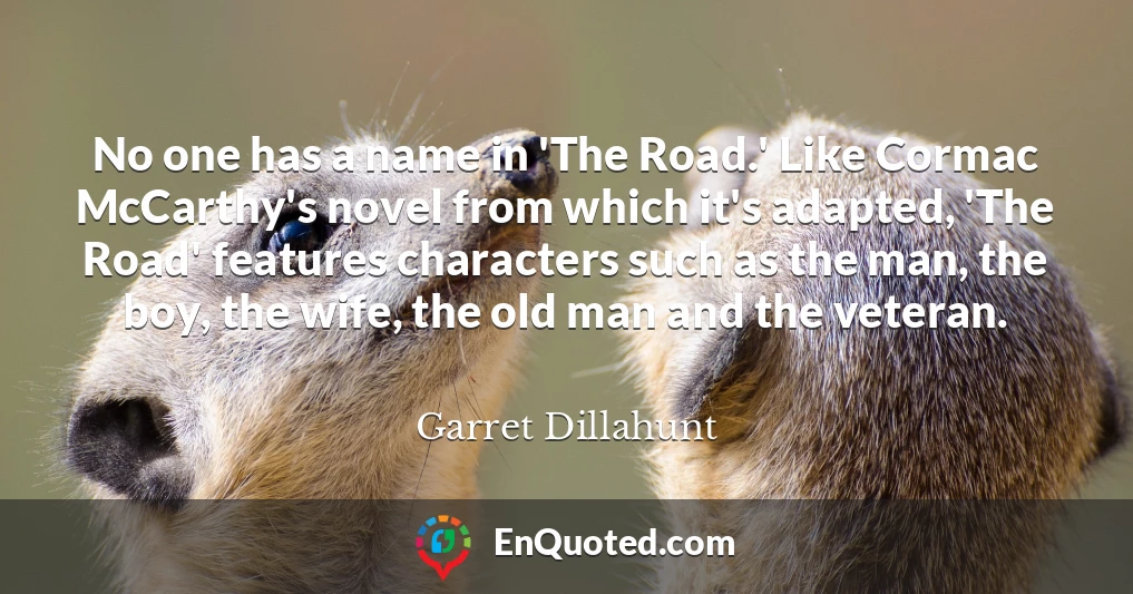 No one has a name in 'The Road.' Like Cormac McCarthy's novel from which it's adapted, 'The Road' features characters such as the man, the boy, the wife, the old man and the veteran.