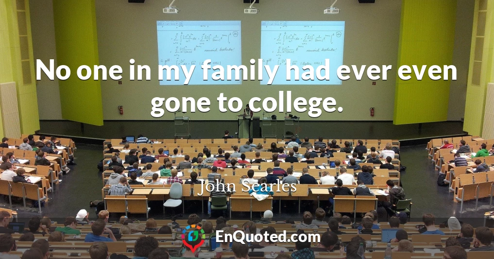 No one in my family had ever even gone to college.