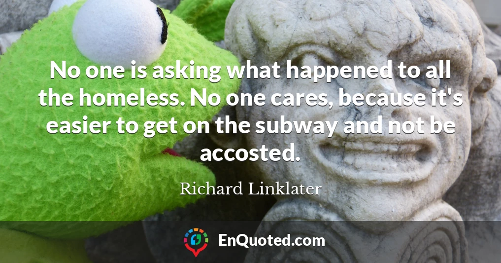 No one is asking what happened to all the homeless. No one cares, because it's easier to get on the subway and not be accosted.