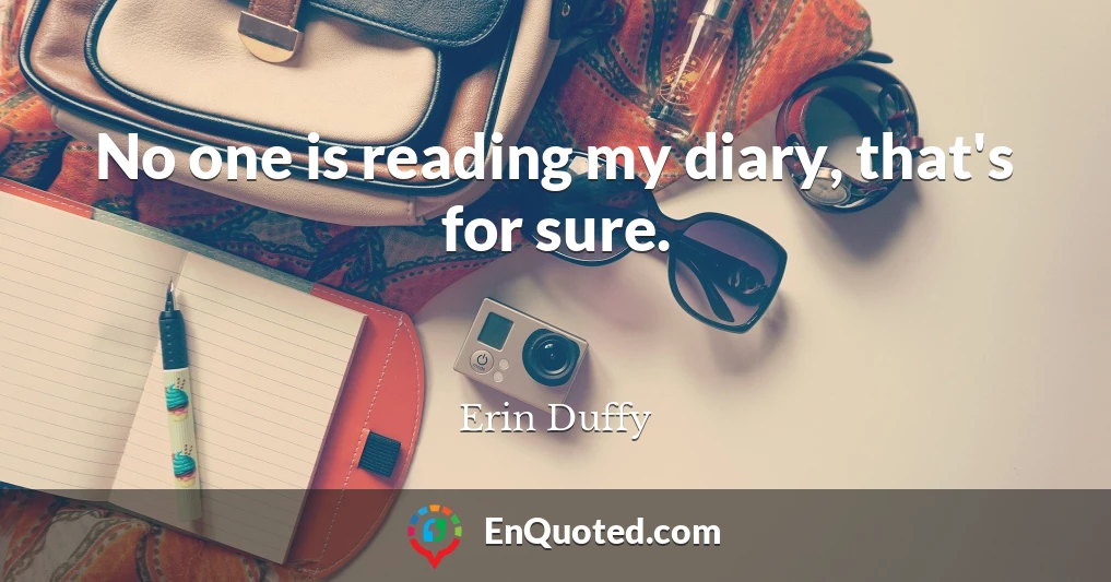 No one is reading my diary, that's for sure.