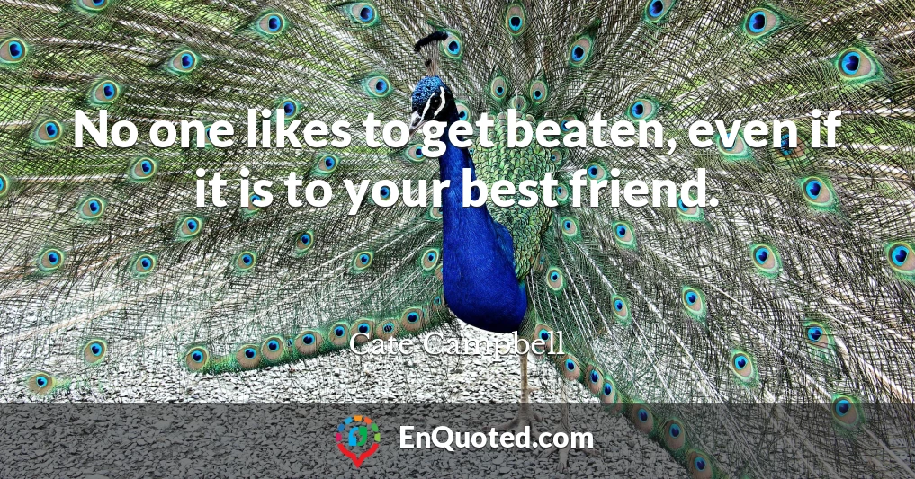 No one likes to get beaten, even if it is to your best friend.