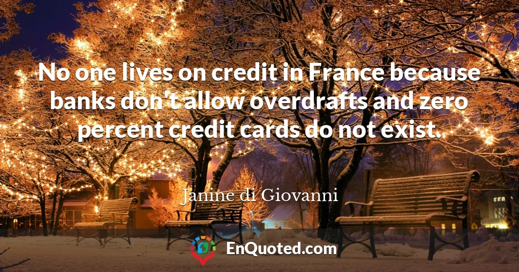 No one lives on credit in France because banks don't allow overdrafts and zero percent credit cards do not exist.