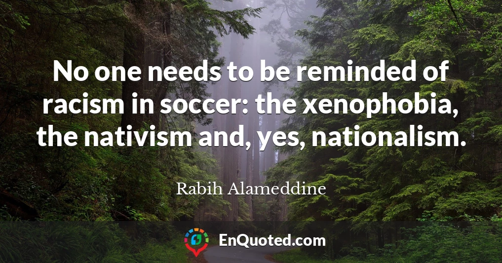 No one needs to be reminded of racism in soccer: the xenophobia, the nativism and, yes, nationalism.