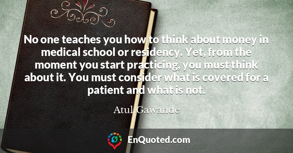 No one teaches you how to think about money in medical school or residency. Yet, from the moment you start practicing, you must think about it. You must consider what is covered for a patient and what is not.