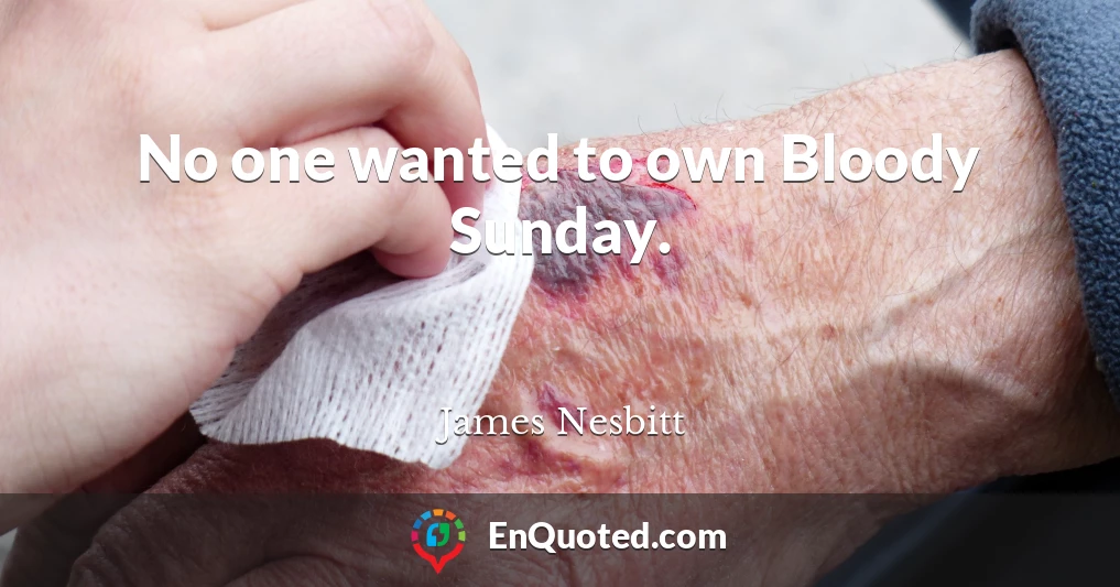 No one wanted to own Bloody Sunday.