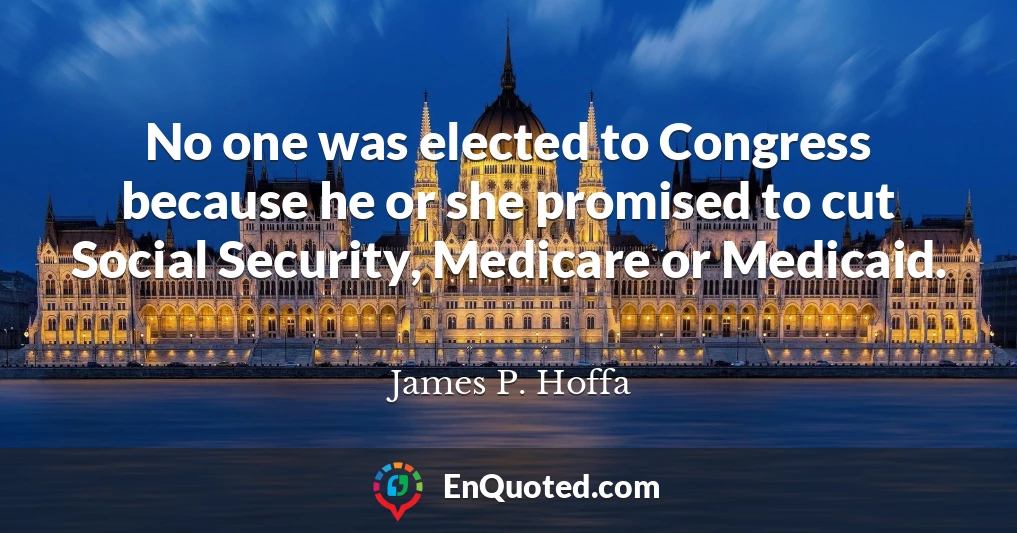 No one was elected to Congress because he or she promised to cut Social Security, Medicare or Medicaid.