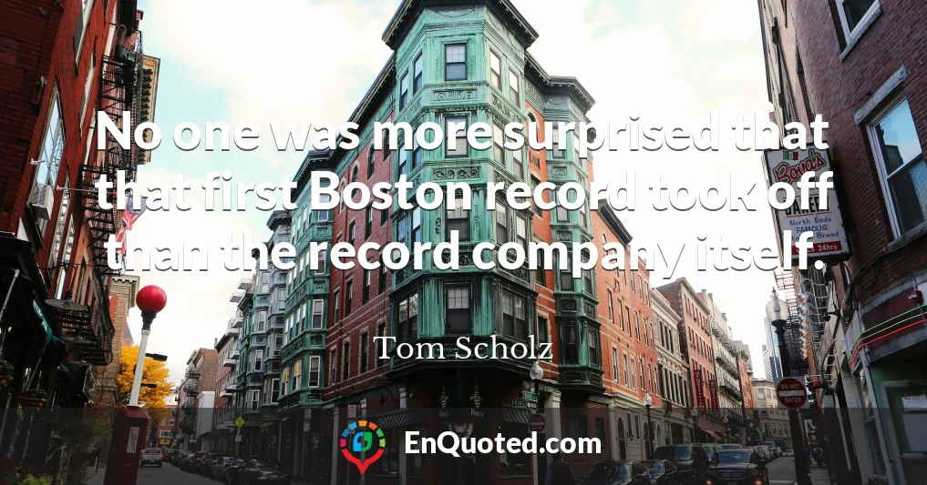 No one was more surprised that that first Boston record took off than the record company itself.