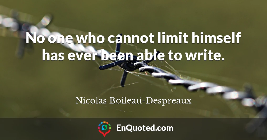No one who cannot limit himself has ever been able to write.