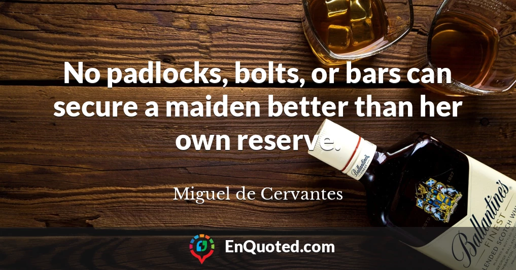 No padlocks, bolts, or bars can secure a maiden better than her own reserve.