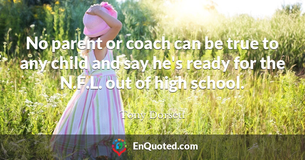 No parent or coach can be true to any child and say he's ready for the N.F.L. out of high school.