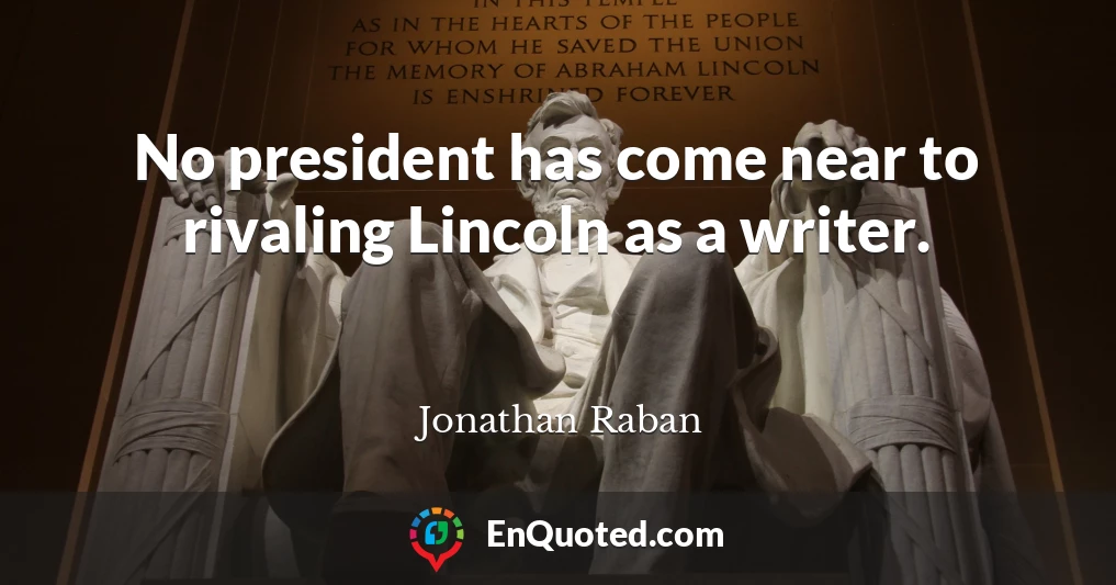No president has come near to rivaling Lincoln as a writer.