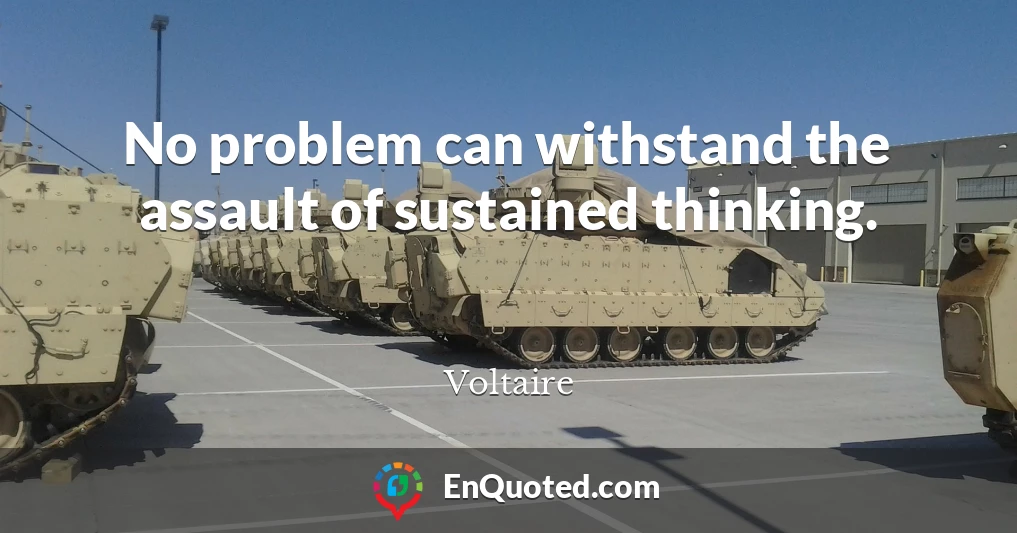 No problem can withstand the assault of sustained thinking.