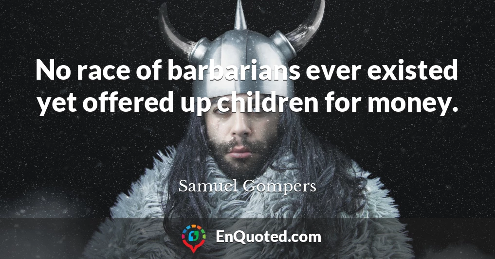 No race of barbarians ever existed yet offered up children for money.