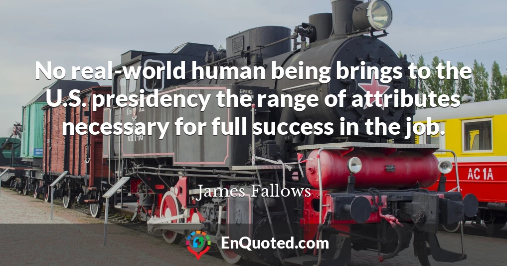 No real-world human being brings to the U.S. presidency the range of attributes necessary for full success in the job.