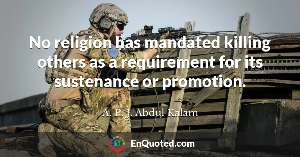 No religion has mandated killing others as a requirement for its sustenance or promotion.
