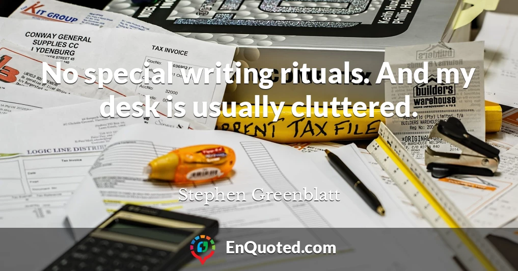 No special writing rituals. And my desk is usually cluttered.