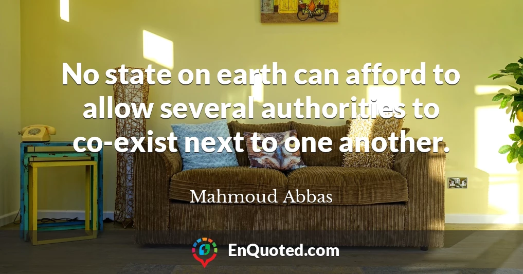 No state on earth can afford to allow several authorities to co-exist next to one another.
