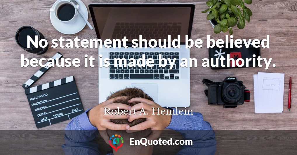 No statement should be believed because it is made by an authority.