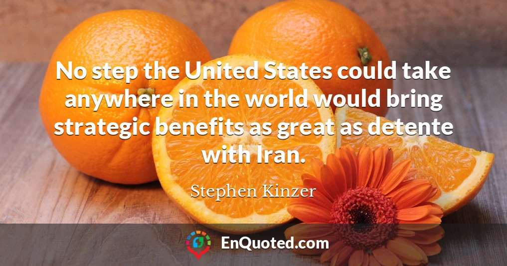 No step the United States could take anywhere in the world would bring strategic benefits as great as detente with Iran.