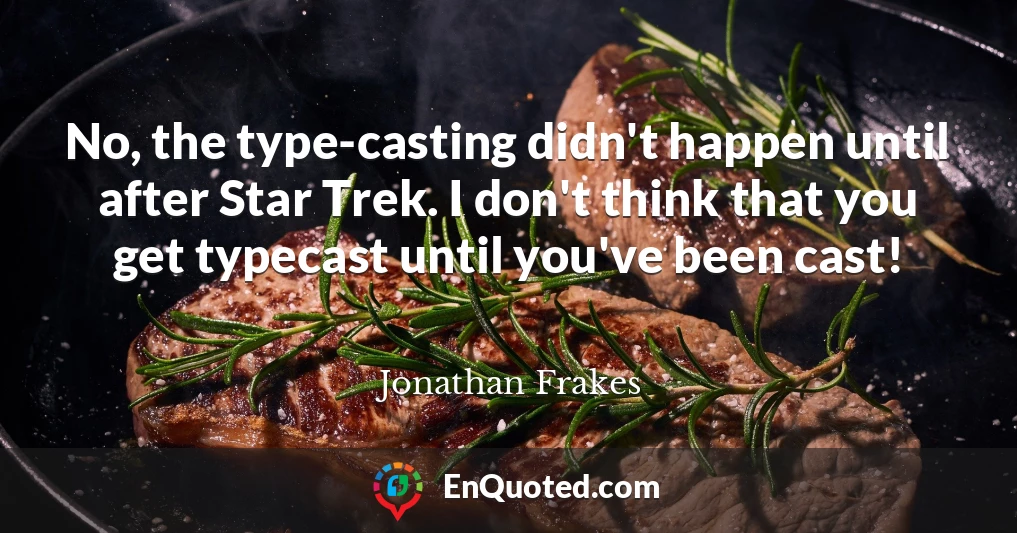 No, the type-casting didn't happen until after Star Trek. I don't think that you get typecast until you've been cast!