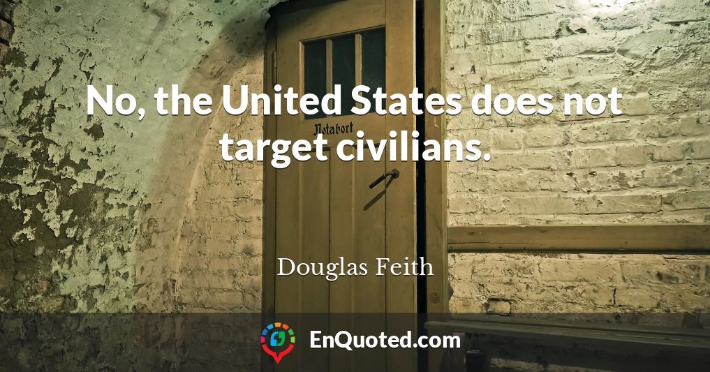 No, the United States does not target civilians.