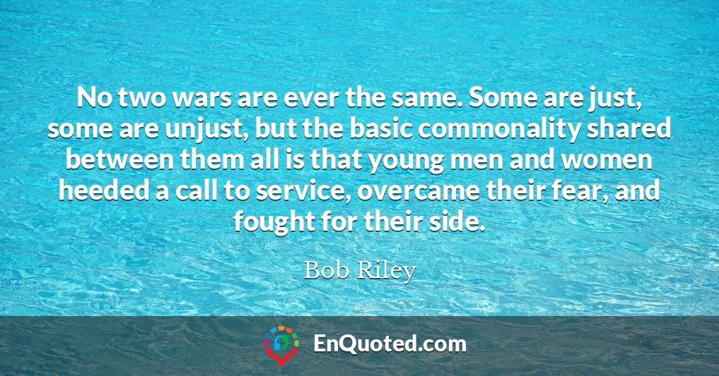 No two wars are ever the same. Some are just, some are unjust, but the basic commonality shared between them all is that young men and women heeded a call to service, overcame their fear, and fought for their side.