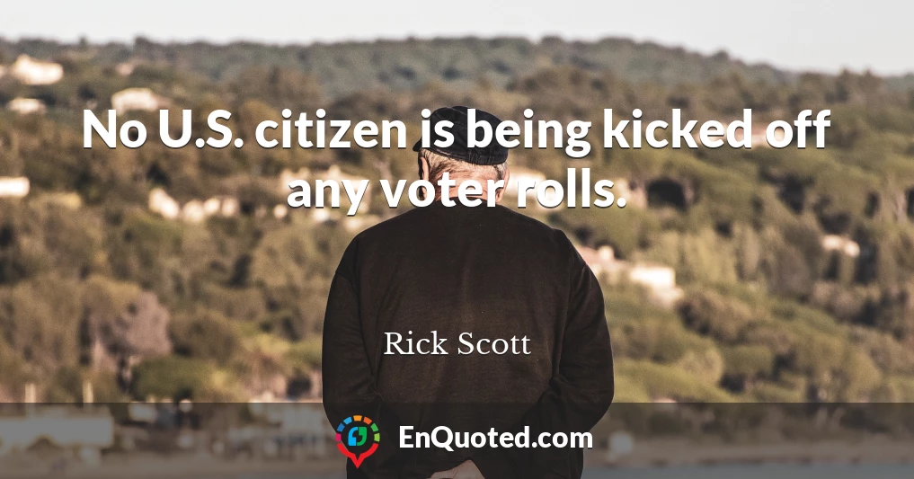 No U.S. citizen is being kicked off any voter rolls.