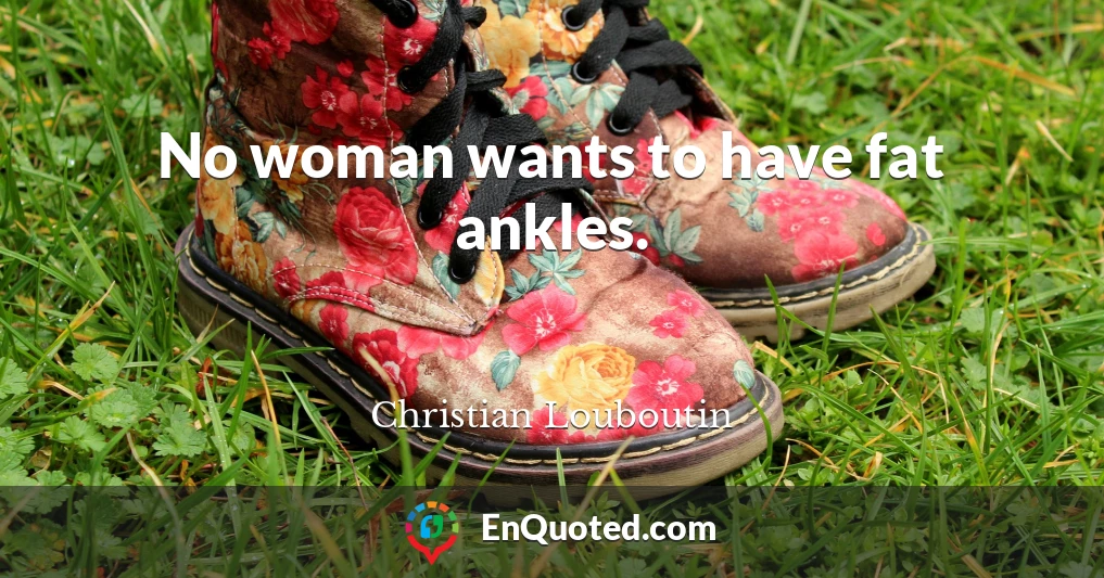 No woman wants to have fat ankles.