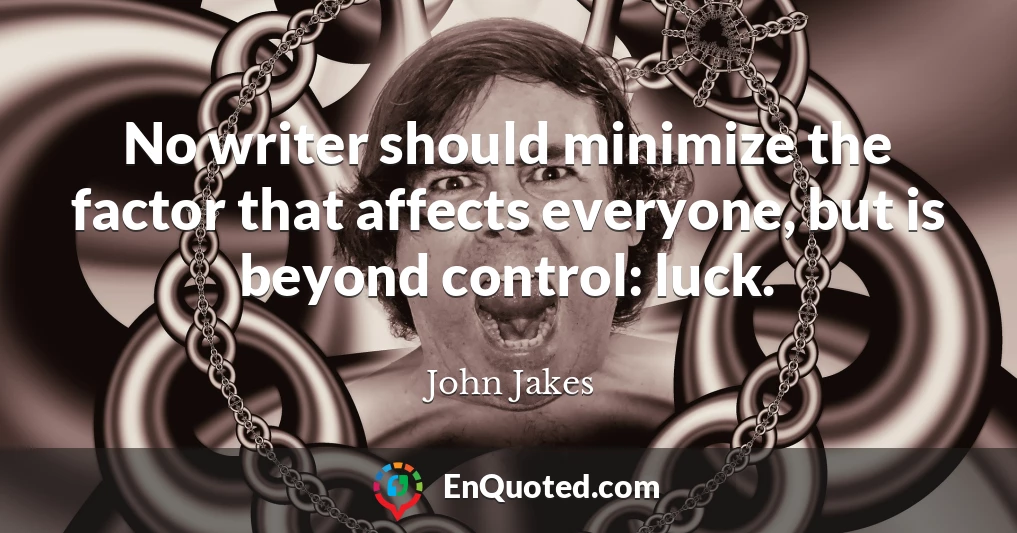 No writer should minimize the factor that affects everyone, but is beyond control: luck.
