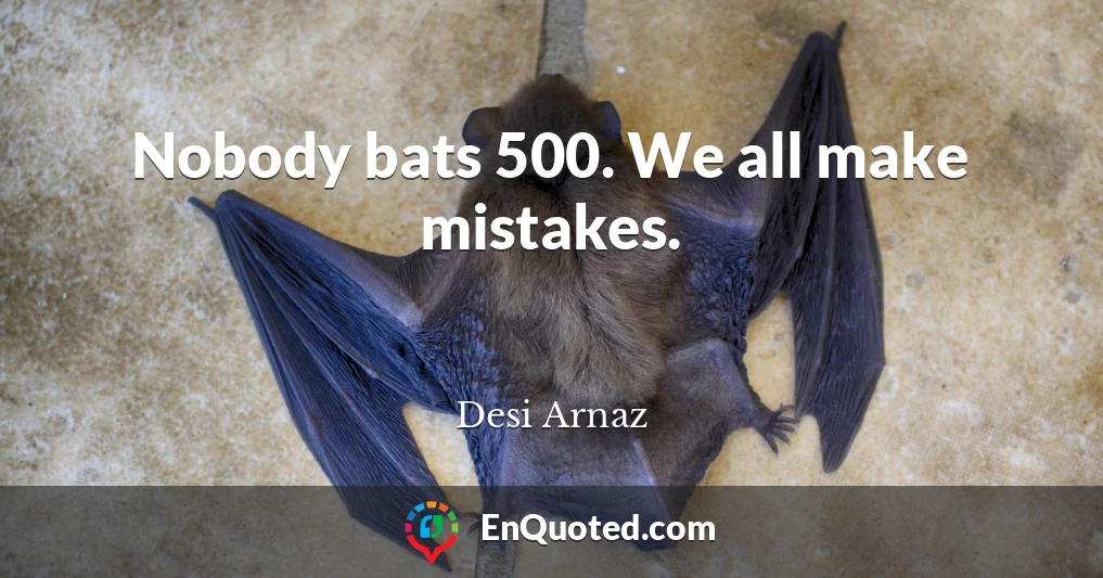 Nobody bats 500. We all make mistakes.