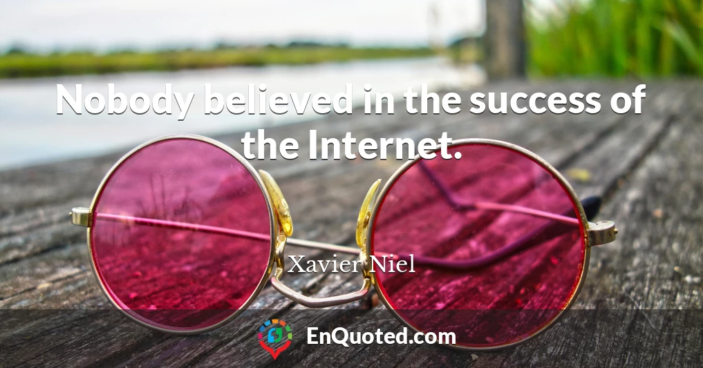 Nobody believed in the success of the Internet.